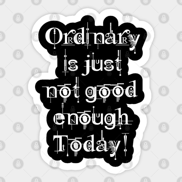 Ordinary is just not good enough today! Sticker by SaKaNa